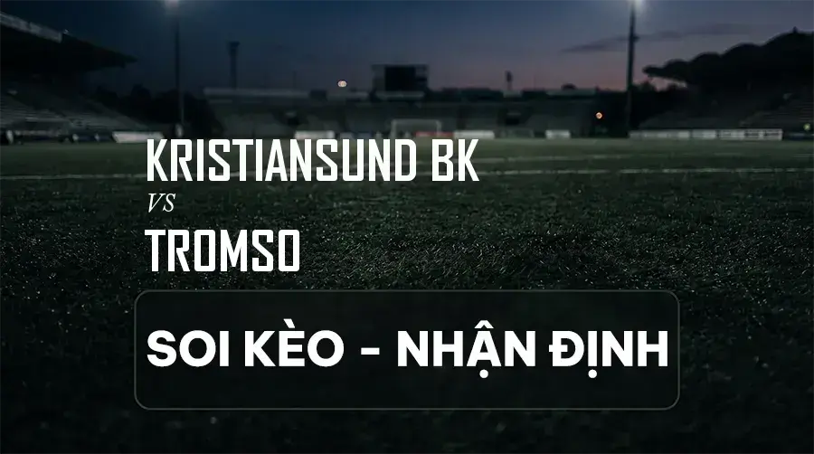 Soi kèo, nhận định trận Kristiansund BK vs Tromso, 00:15 ngày 07/09/2026 thuộc giải VĐQG Na Uy