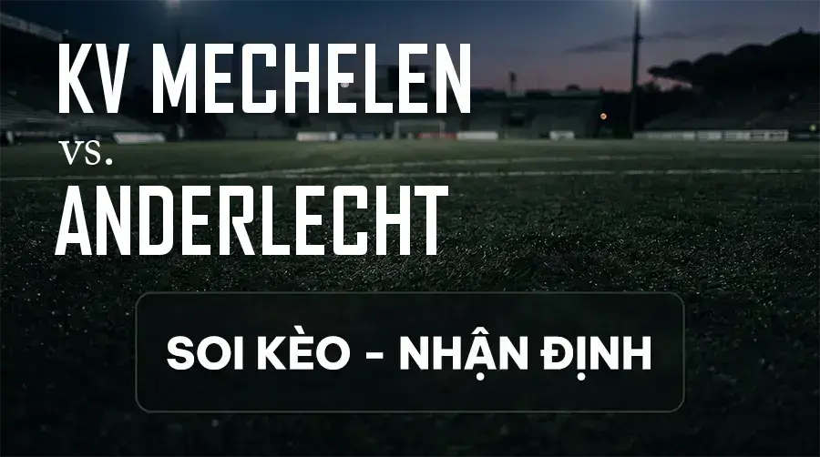 Soi kèo, nhận định trận KV Mechelen vs Anderlecht, 01:45 ngày 12/09/2026 thuộc giải VĐQG Bỉ