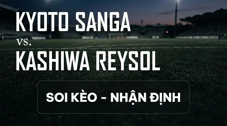 Soi kèo, nhận định trận Kyoto Sanga vs Kashiwa Reysol, 17:00 ngày 11/09/2026 thuộc giải VĐQG Nhật Bản