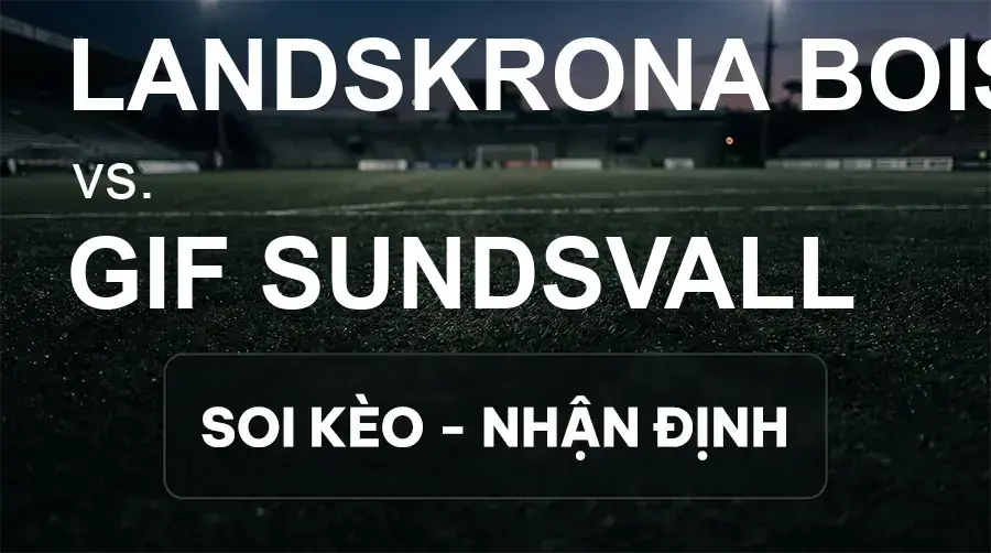 Soi kèo, nhận định trận Landskrona BoIS vs GIF Sundsvall, 00:00 ngày 16/09/2026 thuộc giải Hạng 2 Thụy Điển