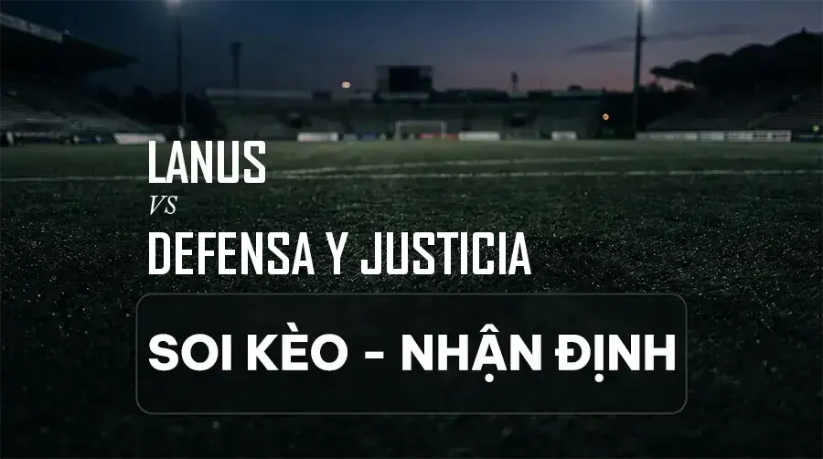 Soi kèo, nhận định trận Lanus vs Defensa Y Justicia, 03:00 ngày 07/09/2026 thuộc giải VĐQG Argentina