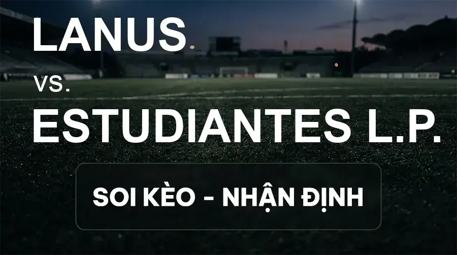 Soi kèo, nhận định trận Lanus vs Estudiantes L.P., 07:15 ngày 22/09/2026 thuộc giải VĐQG Argentina