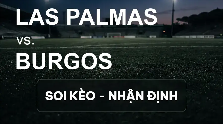 Soi kèo, nhận định trận Las Palmas vs Burgos, 23:30 ngày 20/09/2026 thuộc giải Hạng 2 Tây Ban Nha