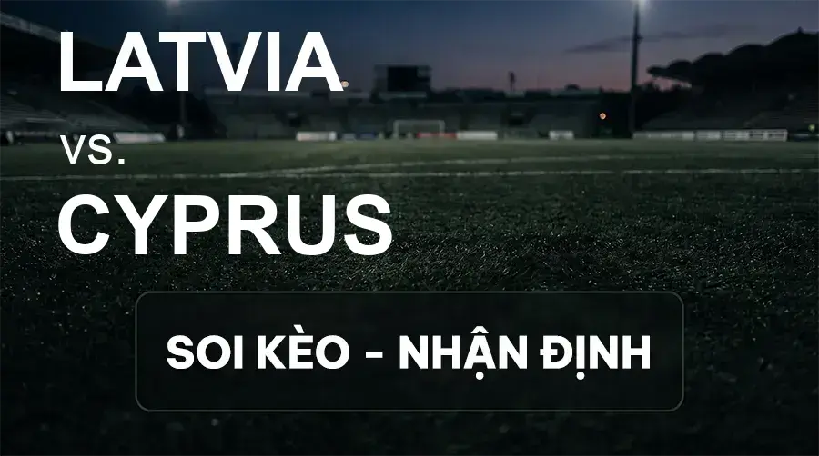 Soi kèo, nhận định trận Latvia vs Cyprus, 23:00 ngày 28/09/2026 thuộc giải UEFA Nations League