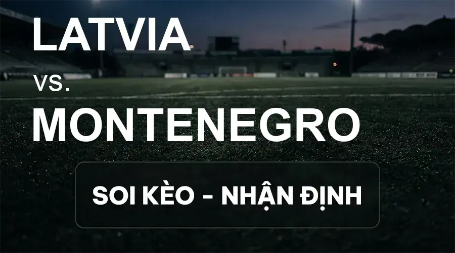 Soi kèo, nhận định trận Latvia vs Montenegro, 23:00 ngày 02/10/2026 thuộc giải UEFA Nations League