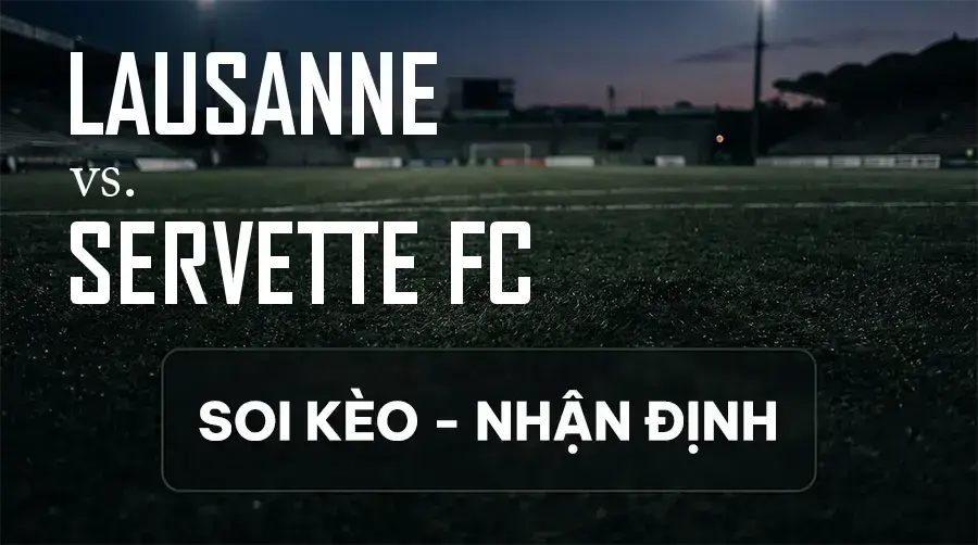 Soi kèo, nhận định trận Lausanne vs Servette FC, 21:30 ngày 13/09/2026 thuộc giải VĐQG Thụy Sĩ