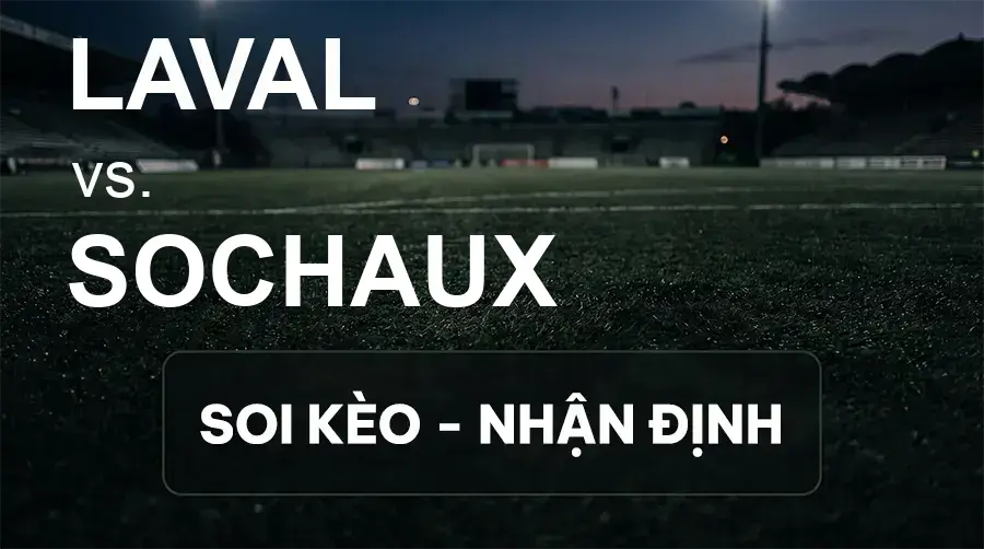 Soi kèo, nhận định trận Laval vs Sochaux, 01:00 ngày 19/09/2026 thuộc giải Hạng 2 Pháp