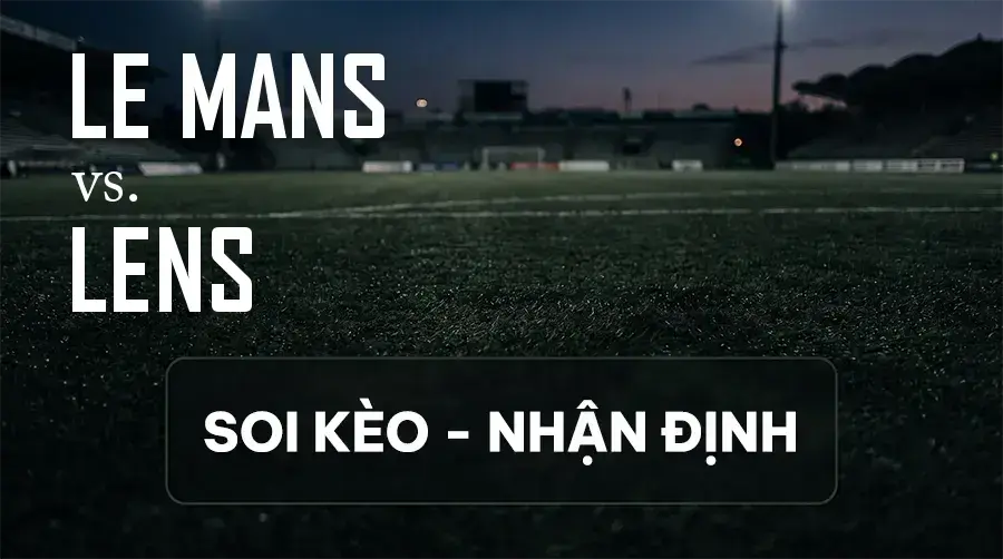 Soi kèo, nhận định trận Le Mans vs Lens, 22:15 ngày 13/09/2026 thuộc giải VĐQG Pháp