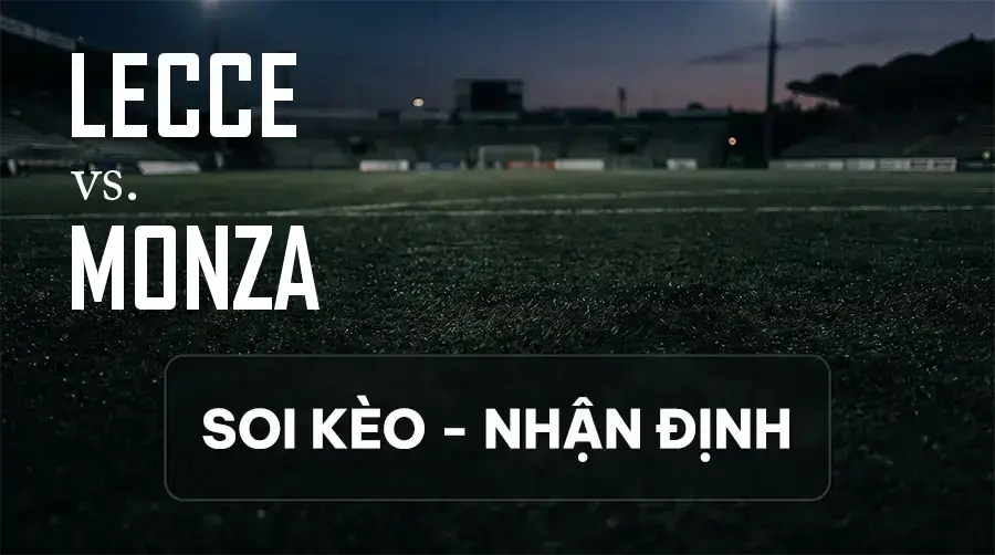 Soi kèo, nhận định trận Lecce vs Monza, 20:00 ngày 13/09/2026 thuộc giải VĐQG Ý