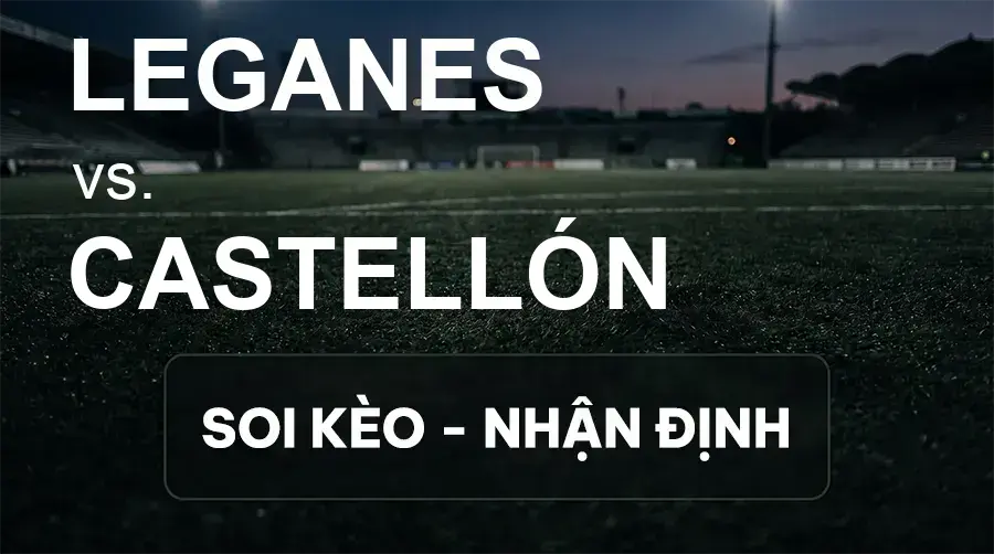 Soi kèo, nhận định trận Leganes vs Castellón, 01:30 ngày 29/09/2026 thuộc giải Hạng 2 Tây Ban Nha
