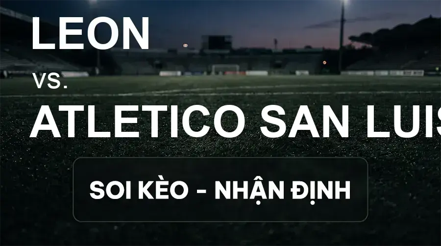 Soi kèo, nhận định trận Leon vs Atletico San Luis, 08:00 ngày 15/09/2026 thuộc giải VĐQG Mexico