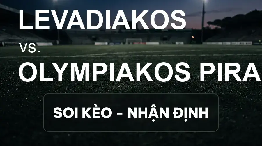Soi kèo, nhận định trận Levadiakos vs Olympiakos Piraeus, 21:00 ngày 20/09/2026 thuộc giải VĐQG Hy Lạp
