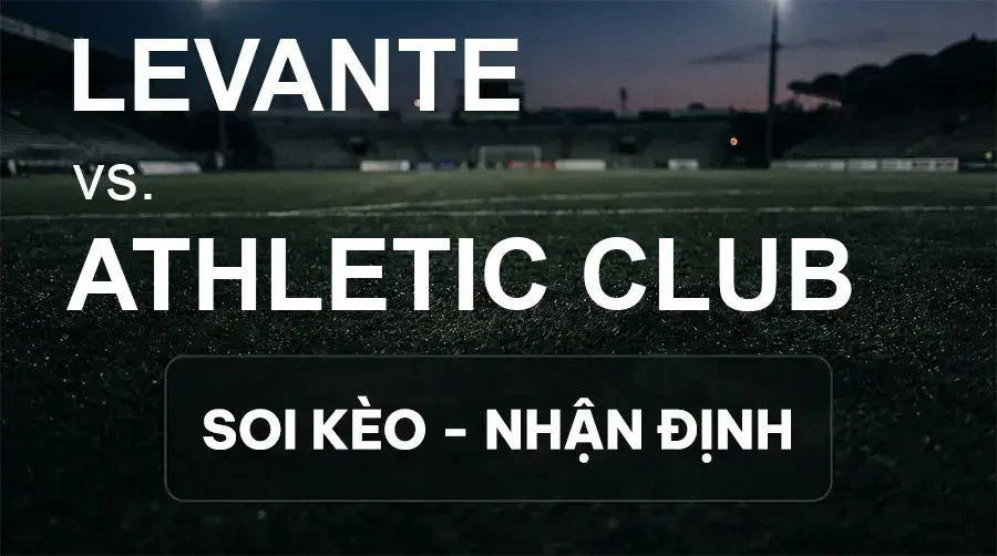 Soi kèo, nhận định trận Levante vs Athletic Club, 02:30 ngày 17/09/2026 thuộc giải VĐQG Tây Ban Nha