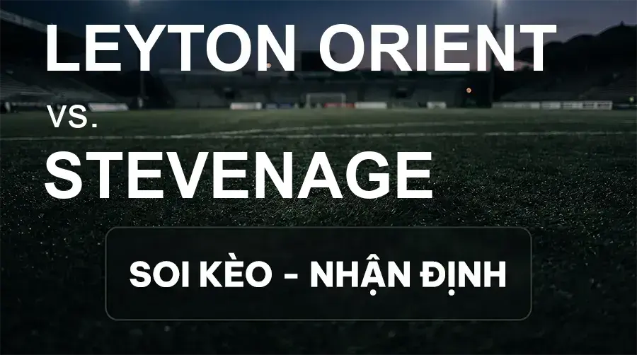 Soi kèo, nhận định trận Leyton Orient vs Stevenage, 21:00 ngày 19/09/2026 thuộc giải Hạng 2 Anh