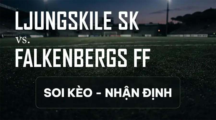 Soi kèo, nhận định trận Ljungskile SK vs Falkenbergs FF, 22:00 ngày 13/09/2026 thuộc giải Hạng 2 Thụy Điển