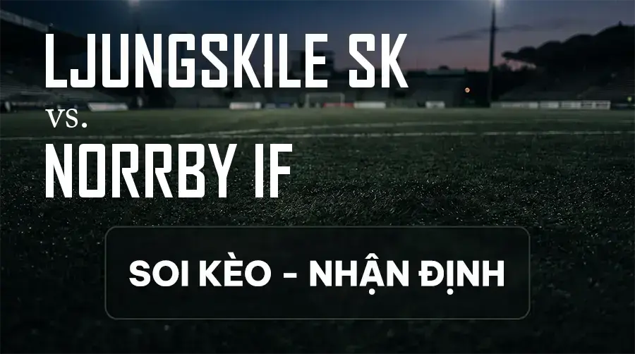 Soi kèo, nhận định trận Ljungskile SK vs Norrby IF, 00:00 ngày 10/09/2026 thuộc giải Hạng 2 Thụy Điển