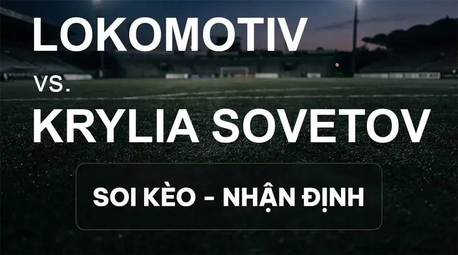 Soi kèo, nhận định trận Lokomotiv vs Krylia Sovetov, 00:45 ngày 17/09/2026 thuộc giải VĐQG Nga