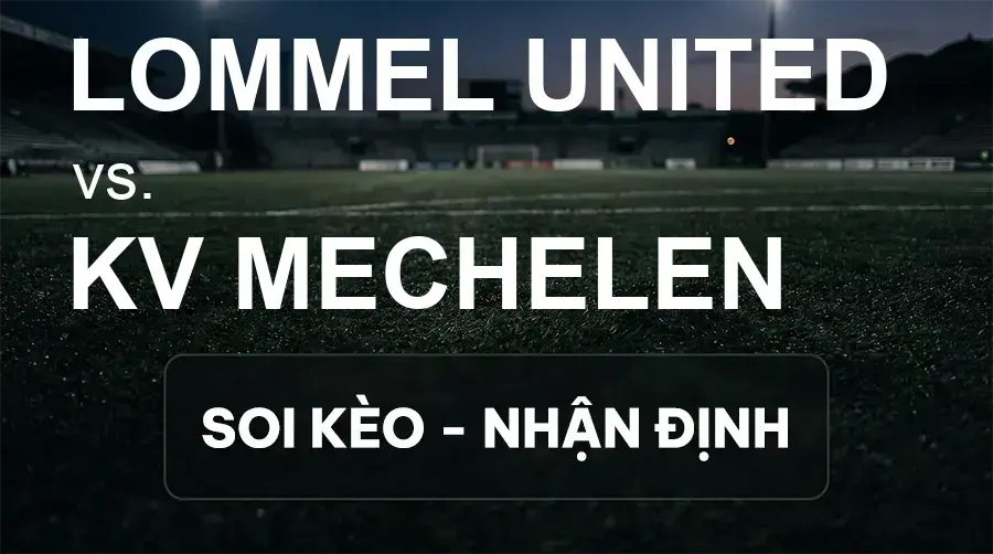 Soi kèo, nhận định trận Lommel United vs KV Mechelen, 01:45 ngày 20/09/2026 thuộc giải VĐQG Bỉ