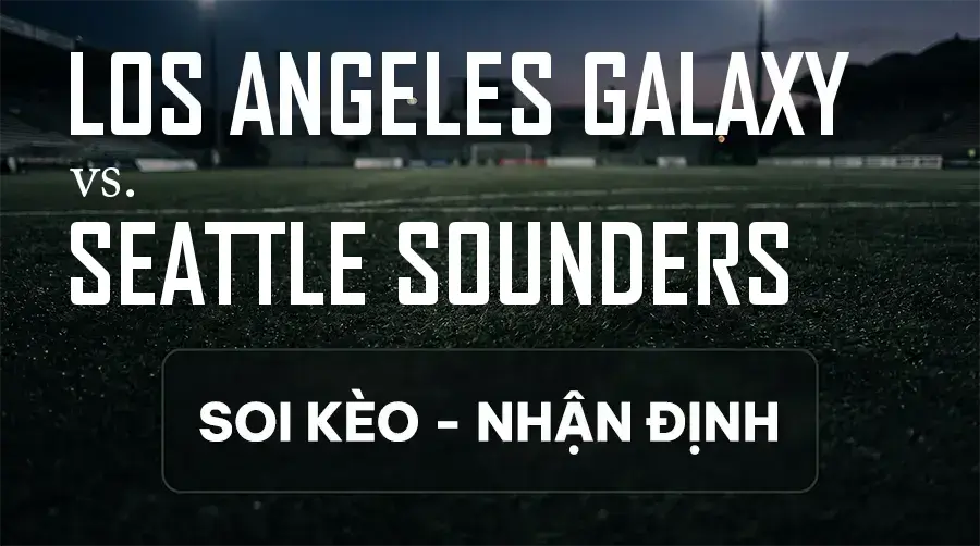 Soi kèo, nhận định trận Los Angeles Galaxy vs Seattle Sounders, 09:30 ngày 13/09/2026 thuộc giải Nhà Nghề Mỹ - MLS