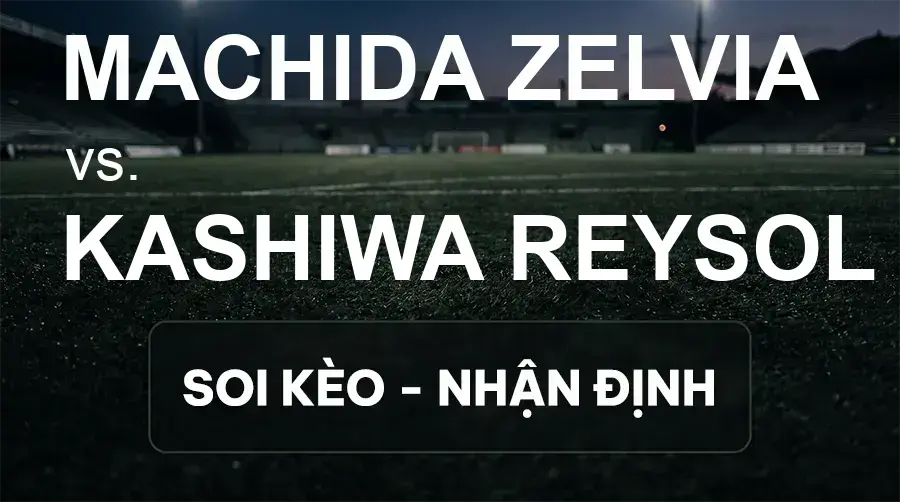 Soi kèo, nhận định trận Machida Zelvia vs Kashiwa Reysol, 15:00 ngày 20/09/2026 thuộc giải VĐQG Nhật Bản