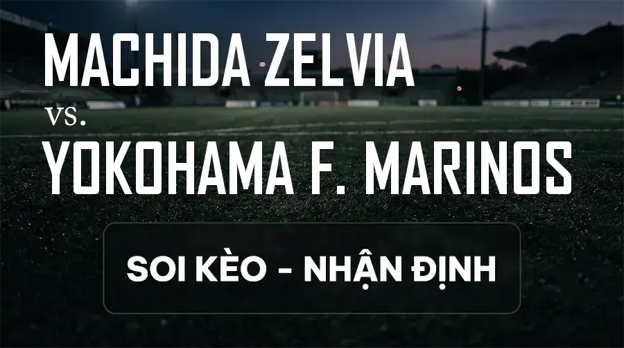Soi kèo, nhận định trận Machida Zelvia vs Yokohama F. Marinos, 17:00 ngày 12/09/2026 thuộc giải VĐQG Nhật Bản