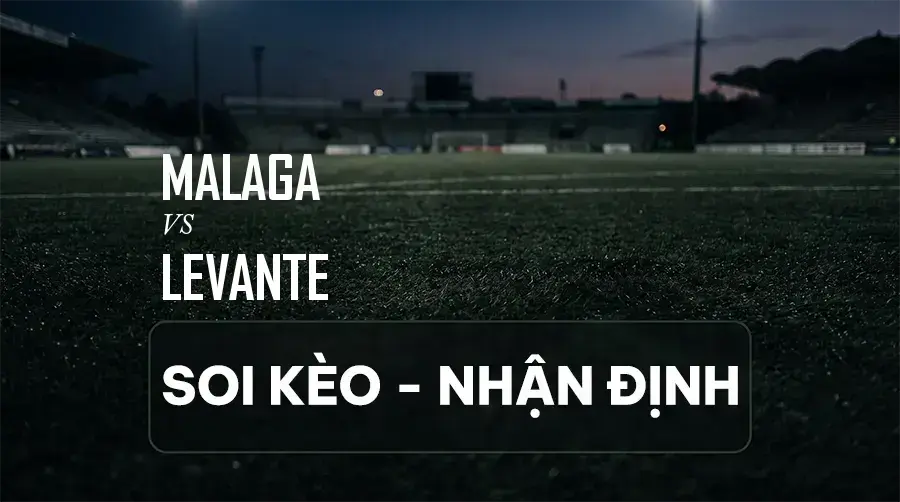 Soi kèo, nhận định trận Malaga vs Levante, 23:30 ngày 06/09/2026 thuộc giải VĐQG Tây Ban Nha (La Liga)