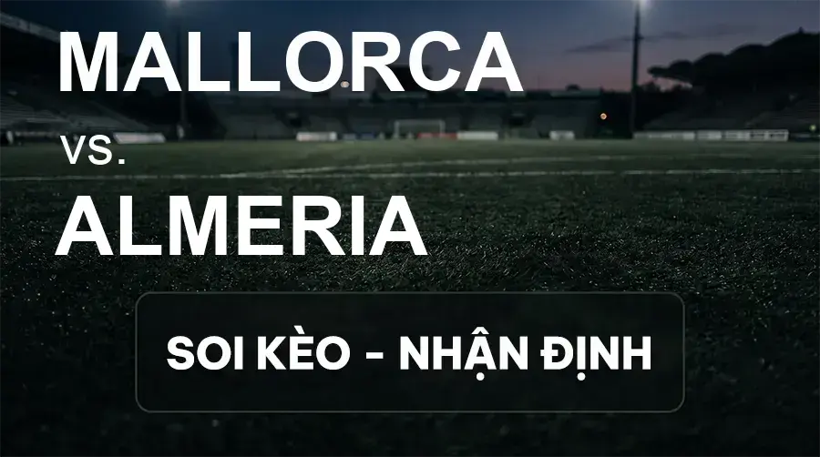 Soi kèo, nhận định trận Mallorca vs Almeria, 21:15 ngày 27/09/2026 thuộc giải Hạng 2 Tây Ban Nha