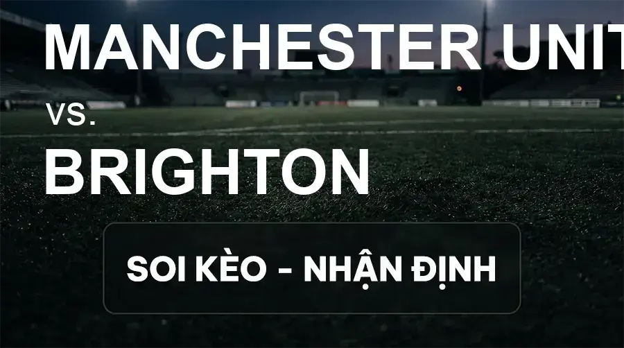 Soi kèo, nhận định trận Manchester United vs Brighton, 02:00 ngày 17/09/2026 thuộc giải Cúp Liên Đoàn Anh