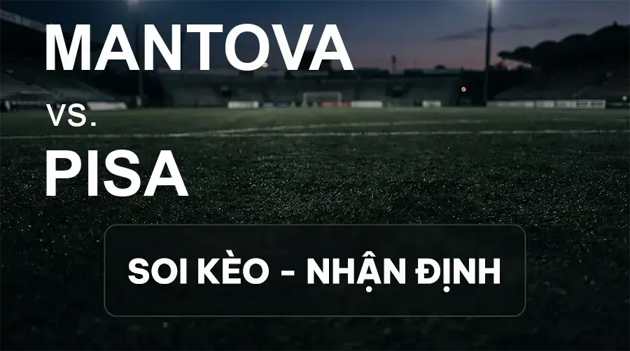 Soi kèo, nhận định trận Mantova vs Pisa, 22:15 ngày 20/09/2026 thuộc giải Hạng 2 Ý