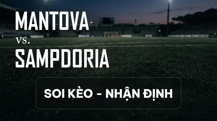 Soi kèo, nhận định trận Mantova vs Sampdoria, 22:15 ngày 13/09/2026 thuộc giải Hạng 2 Ý
