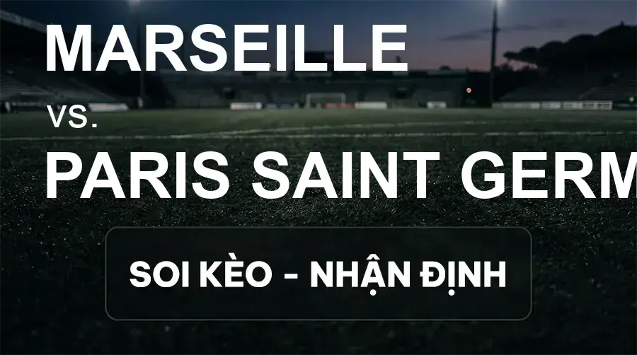 Soi kèo, nhận định trận Marseille vs Paris Saint Germain, 01:45 ngày 21/09/2026 thuộc giải VĐQG Pháp