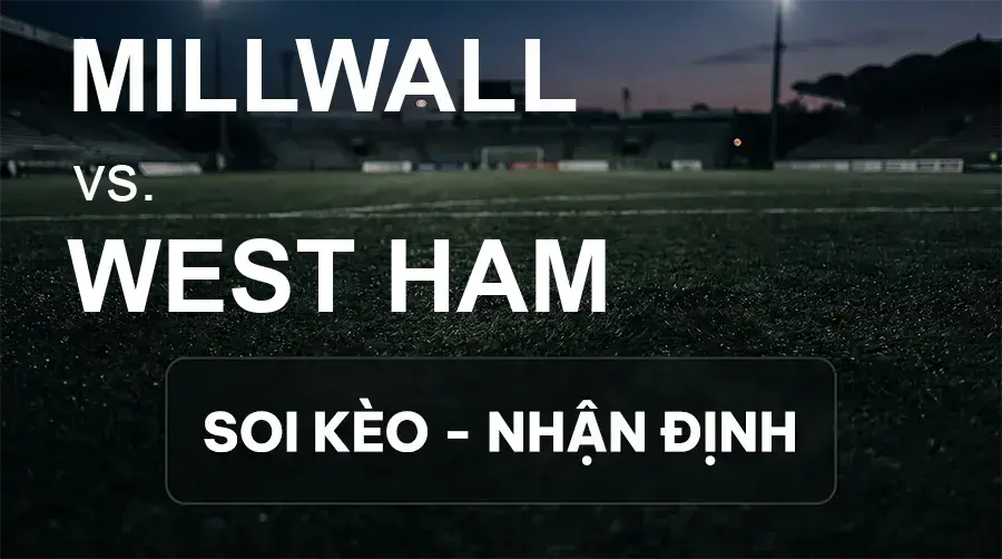 Soi kèo, nhận định trận Millwall vs West Ham, 18:30 ngày 19/09/2026 thuộc giải Hạng Nhất Anh