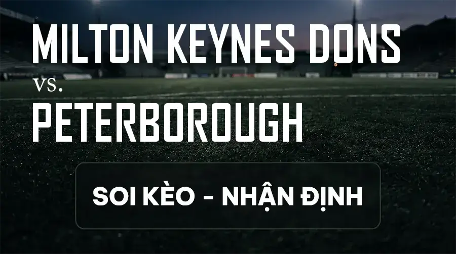 Soi kèo, nhận định trận Milton Keynes Dons vs Peterborough, 21:00 ngày 12/09/2026 thuộc giải Hạng 2 Anh