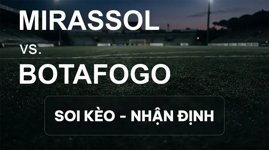 Soi kèo, nhận định trận Mirassol vs Botafogo, 03:00 ngày 20/09/2026 thuộc giải VĐQG Brazil