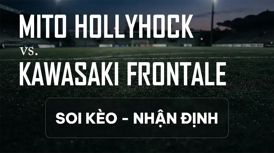 Soi kèo, nhận định trận Mito Hollyhock vs Kawasaki Frontale, 16:00 ngày 12/09/2026 thuộc giải VĐQG Nhật Bản