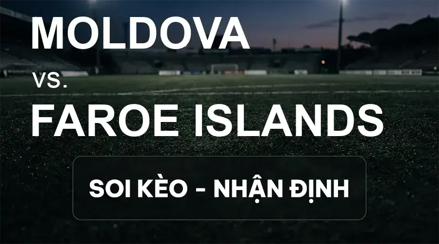 Soi kèo, nhận định trận Moldova vs Faroe Islands, 23:00 ngày 29/09/2026 thuộc giải UEFA Nations League