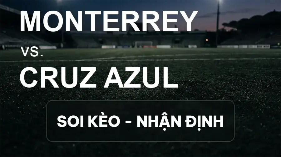 Soi kèo, nhận định trận Monterrey vs Cruz Azul, 08:10 ngày 20/09/2026 thuộc giải VĐQG Mexico
