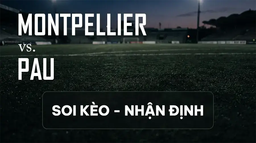 Soi kèo, nhận định trận Montpellier vs PAU, 01:00 ngày 12/09/2026 thuộc giải Hạng 2 Pháp