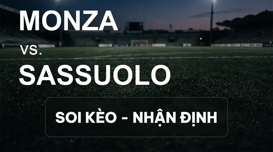 Soi kèo, nhận định trận Monza vs Sassuolo, 01:45 ngày 19/09/2026 thuộc giải VĐQG Ý
