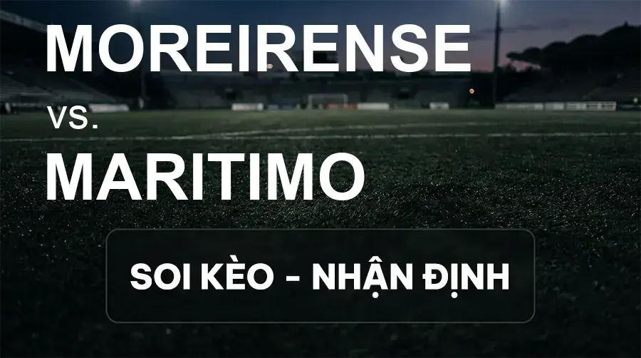 Soi kèo, nhận định trận Moreirense vs Maritimo, 02:15 ngày 15/09/2026 thuộc giải VĐQG Bồ Đào Nha
