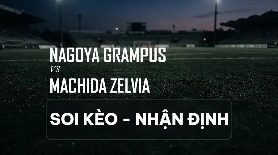 Soi kèo, nhận định trận Nagoya Grampus vs Machida Zelvia, 16:00 ngày 06/09/2026 thuộc giải VĐQG Nhật Bản (J1 League)