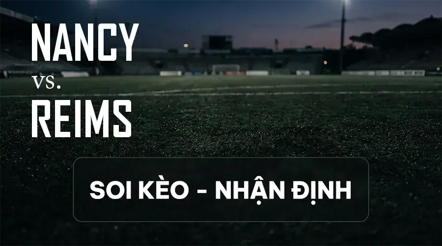 Soi kèo, nhận định trận Nancy vs Reims, 01:00 ngày 12/09/2026 thuộc giải Hạng 2 Pháp