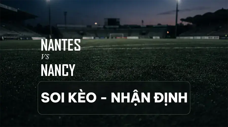 Soi kèo, nhận định trận Nantes vs Nancy, 01:45 ngày 08/09/2026 thuộc giải Hạng 2 Pháp (Ligue 2)