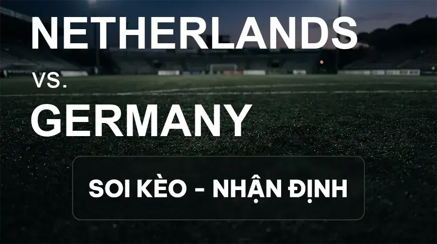 Soi kèo, nhận định trận Netherlands vs Germany, 01:45 ngày 25/09/2026 thuộc giải UEFA Nations League