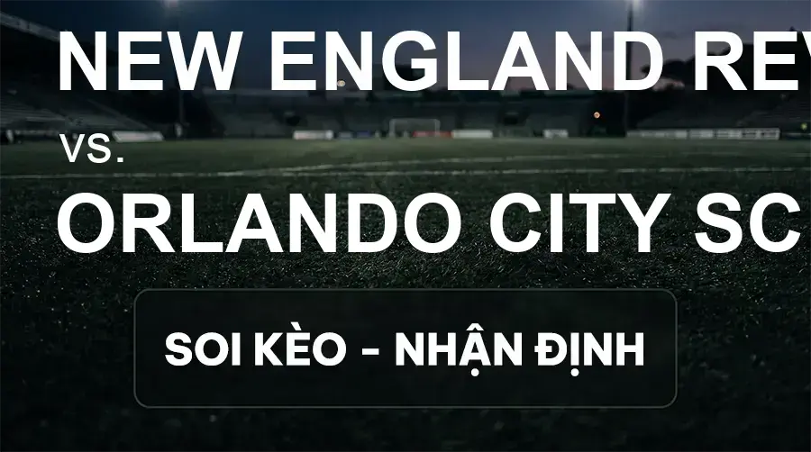 Soi kèo, nhận định trận New England Revolution vs Orlando City SC, 06:30 ngày 20/09/2026 thuộc giải Nhà Nghề Mỹ - MLS