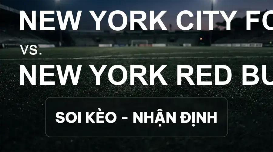 Soi kèo, nhận định trận New York City FC vs New York Red Bulls, 06:30 ngày 19/09/2026 thuộc giải Nhà Nghề Mỹ - MLS