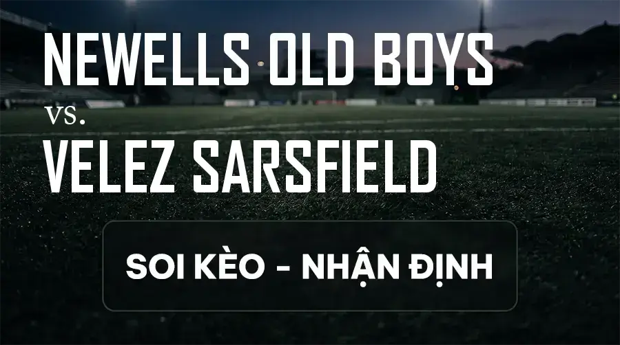 Soi kèo, nhận định trận Newells Old Boys vs Velez Sarsfield, 03:00 ngày 12/09/2026 thuộc giải VĐQG Argentina