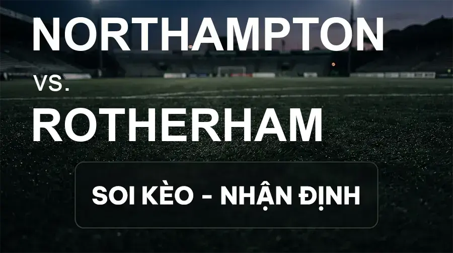 Soi kèo, nhận định trận Northampton vs Rotherham, 21:00 ngày 19/09/2026 thuộc giải Hạng 3 Anh