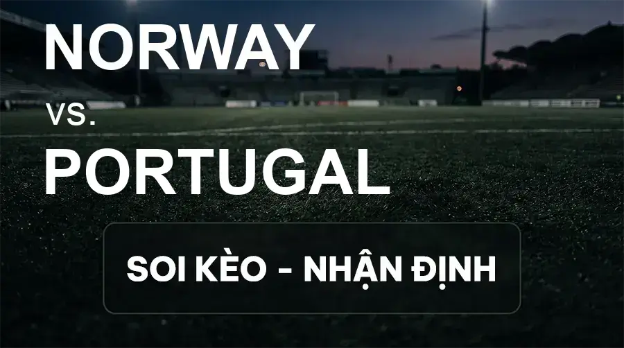 Soi kèo, nhận định trận Norway vs Portugal, 01:45 ngày 28/09/2026 thuộc giải UEFA Nations League