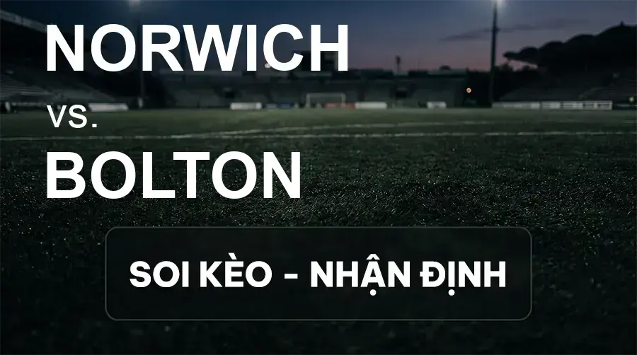 Soi kèo, nhận định trận Norwich vs Bolton, 19:30 ngày 20/09/2026 thuộc giải Hạng Nhất Anh